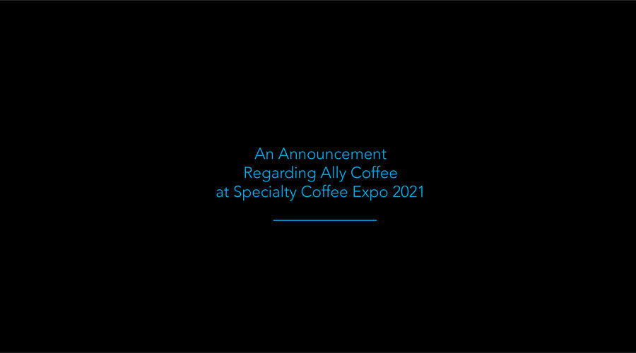 An Announcement Regarding Ally Coffee at Specialty Coffee Expo 2021